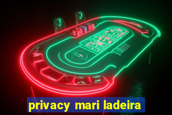 privacy mari ladeira